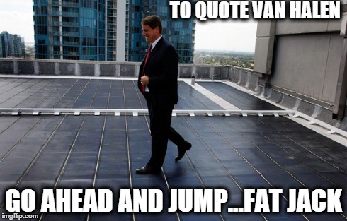 TO QUOTE VAN HALEN GO AHEAD AND JUMP...FAT JACK | made w/ Imgflip meme maker