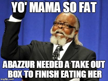 Too Damn High Meme | YO' MAMA SO FAT ABAZZUR NEEDED A TAKE OUT BOX TO FINISH EATING HER | image tagged in memes,too damn high | made w/ Imgflip meme maker