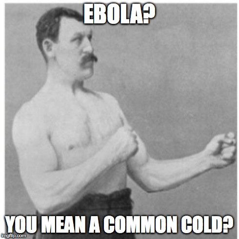 Overly Manly Man | EBOLA? YOU MEAN A COMMON COLD? | image tagged in memes,overly manly man | made w/ Imgflip meme maker