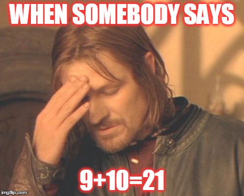 Frustrated Boromir Meme | WHEN SOMEBODY SAYS 9+10=21 | image tagged in memes,frustrated boromir | made w/ Imgflip meme maker