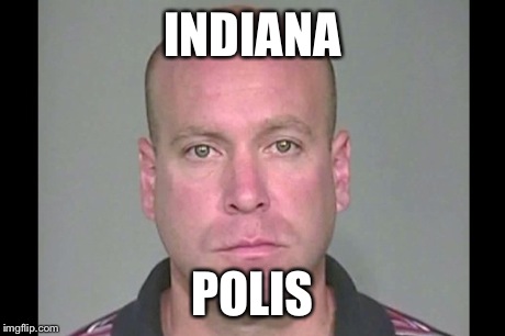 INDIANA POLIS | made w/ Imgflip meme maker