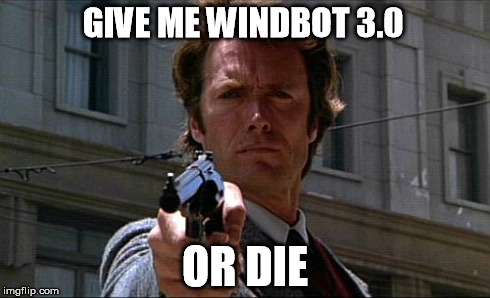 GIVE ME WINDBOT 3.0 OR DIE | made w/ Imgflip meme maker