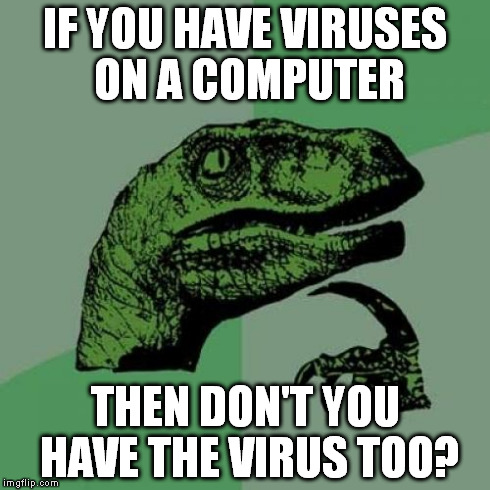 Philosoraptor Meme | IF YOU HAVE VIRUSES ON A COMPUTER THEN DON'T YOU HAVE THE VIRUS TOO? | image tagged in memes,philosoraptor | made w/ Imgflip meme maker