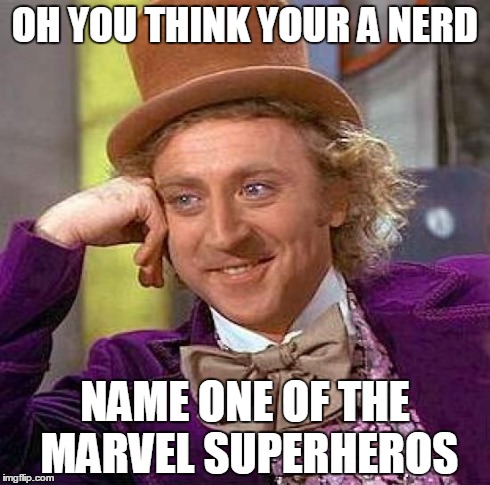 Creepy Condescending Wonka | OH YOU THINK YOUR A NERD NAME ONE OF THE MARVEL SUPERHEROS | image tagged in memes,creepy condescending wonka | made w/ Imgflip meme maker