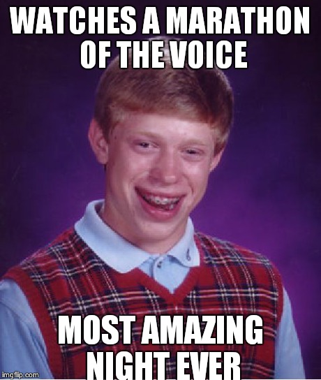 Bad Luck Brian | WATCHES A MARATHON OF THE VOICE MOST AMAZING NIGHT EVER | image tagged in memes,bad luck brian | made w/ Imgflip meme maker