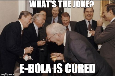 Laughing Men In Suits Meme | WHAT'S THE JOKE? E-BOLA IS CURED | image tagged in memes,laughing men in suits | made w/ Imgflip meme maker