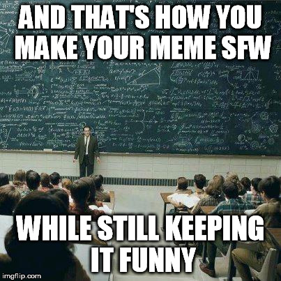 that's how | AND THAT'S HOW YOU MAKE YOUR MEME SFW WHILE STILL KEEPING IT FUNNY | image tagged in that's how | made w/ Imgflip meme maker