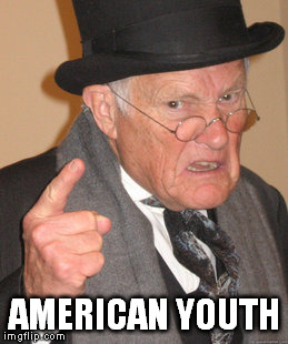 Back In My Day Meme | AMERICAN YOUTH | image tagged in memes,back in my day | made w/ Imgflip meme maker