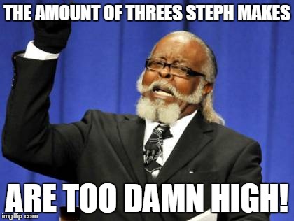 Too Damn High Meme | THE AMOUNT OF THREES STEPH MAKES ARE TOO DAMN HIGH! | image tagged in memes,too damn high | made w/ Imgflip meme maker