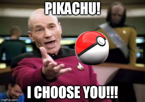 Picard Wtf Meme | PIKACHU! I CHOOSE YOU!!! | image tagged in memes,picard wtf | made w/ Imgflip meme maker