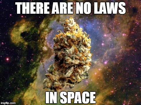 another space weed | THERE ARE NO LAWS IN SPACE | image tagged in another space weed | made w/ Imgflip meme maker