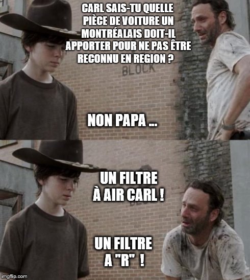 Rick and Carl Meme | CARL SAIS-TU QUELLE PIÃˆCE DE VOITURE UN MONTRÃ‰ALAIS DOIT-IL APPORTER POUR NE PAS ÃŠTRE RECONNU EN REGION ? UN FILTRE Ã€ AIR CARL ! UN FILT | image tagged in memes,rick and carl | made w/ Imgflip meme maker