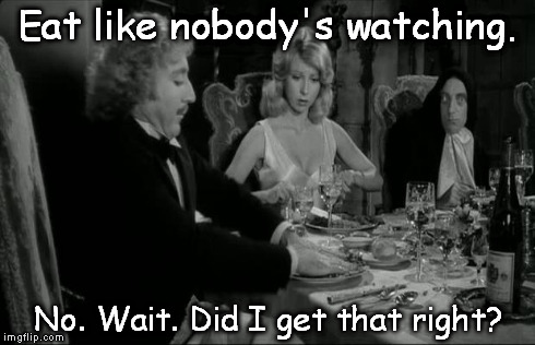 Eat like nobody's watching. No. Wait. Did I get that right? | image tagged in food touch | made w/ Imgflip meme maker