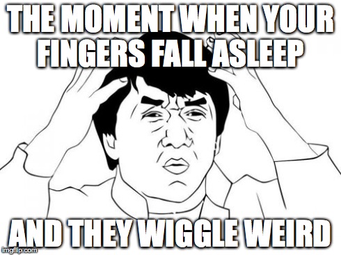 Jackie Chan WTF | THE MOMENT WHEN YOUR FINGERS FALL ASLEEP AND THEY WIGGLE WEIRD | image tagged in memes,jackie chan wtf | made w/ Imgflip meme maker