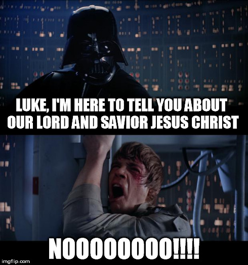 Darth Jehovah's Witness | LUKE, I'M HERE TO TELL YOU ABOUT OUR LORD AND SAVIOR JESUS CHRIST NOOOOOOOO!!!! | image tagged in memes,star wars no | made w/ Imgflip meme maker