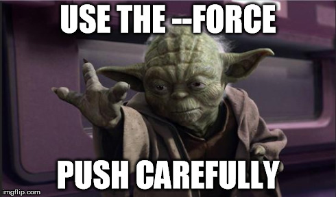 USE THE --FORCE PUSH CAREFULLY | image tagged in yoda | made w/ Imgflip meme maker