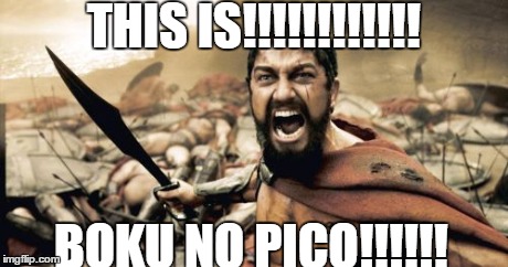 Sparta Leonidas | THIS IS!!!!!!!!!!!! BOKU NO PICO!!!!!! | image tagged in memes,sparta leonidas | made w/ Imgflip meme maker