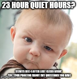 Skeptical Baby Meme | 23 HOUR QUIET HOURS? STARTS DEC 4 AFTER LAST CLASS BASH!   ASK YOUR PROCTOR ABOUT ANY QUESTIONS YOU HAVE | image tagged in memes,skeptical baby | made w/ Imgflip meme maker