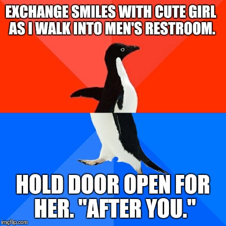 Socially Awesome Awkward Penguin | EXCHANGE SMILES WITH CUTE GIRL AS I WALK INTO MEN'S RESTROOM. HOLD DOOR OPEN FOR HER.
"AFTER YOU." | image tagged in memes,socially awesome awkward penguin,AdviceAnimals | made w/ Imgflip meme maker
