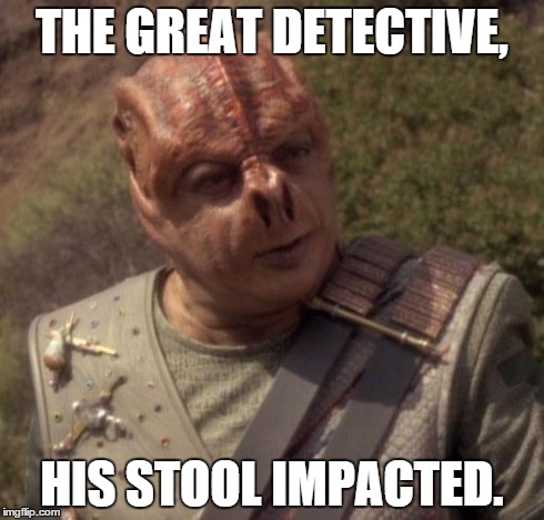 THE GREAT DETECTIVE, HIS STOOL IMPACTED. | image tagged in darmok | made w/ Imgflip meme maker