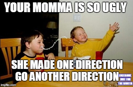Yo Mamas So Fat Meme | YOUR MOMMA IS SO UGLY SHE MADE ONE DIRECTION GO ANOTHER DIRECTION FACEBOOK JUST FOR THE BANTER | image tagged in memes,yo mamas so fat | made w/ Imgflip meme maker