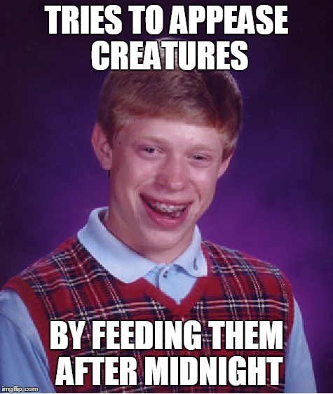 Bad Luck Brian Meme | TRIES TO APPEASE CREATURES BY FEEDING THEM AFTER MIDNIGHT | image tagged in memes,bad luck brian | made w/ Imgflip meme maker