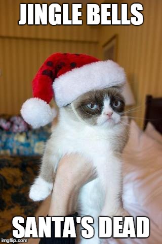 Grumpy Cat Christmas | JINGLE BELLS SANTA'S DEAD | image tagged in memes,grumpy cat christmas,grumpy cat | made w/ Imgflip meme maker