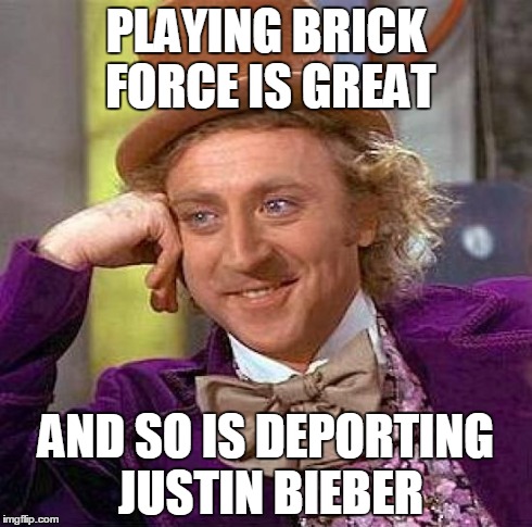 Creepy Condescending Wonka Meme | PLAYING BRICK FORCE IS GREAT AND SO IS DEPORTING JUSTIN BIEBER | image tagged in memes,creepy condescending wonka | made w/ Imgflip meme maker