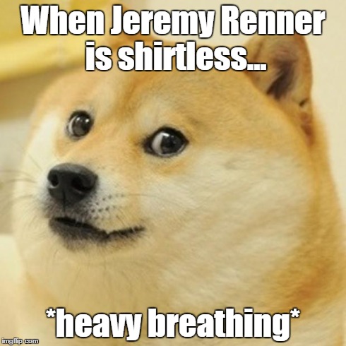 Doge Meme | When Jeremy Renner is shirtless... *heavy breathing* | image tagged in memes,doge | made w/ Imgflip meme maker
