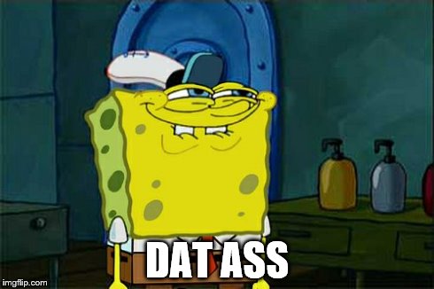 DAT ASS | image tagged in memes,dont you squidward | made w/ Imgflip meme maker