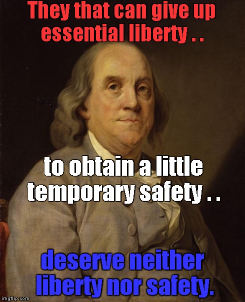 Liberty Quote | They that can give up essential liberty . . to obtain a little temporary safety . . deserve neither liberty nor safety. | image tagged in benjamin franklin | made w/ Imgflip meme maker