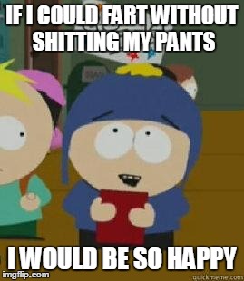 Craig Would Be So Happy | IF I COULD FART WITHOUT SHITTING MY PANTS I WOULD BE SO HAPPY | image tagged in craig would be so happy,AdviceAnimals | made w/ Imgflip meme maker