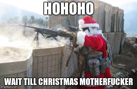 hohoho motherfucker | HOHOHO WAIT TILL CHRISTMAS MOTHERF**KER | image tagged in hohoho motherfucker | made w/ Imgflip meme maker