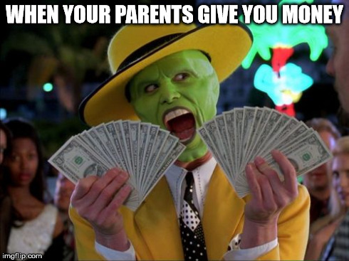 Money Money | WHEN YOUR PARENTS GIVE YOU MONEY | image tagged in memes,money money | made w/ Imgflip meme maker