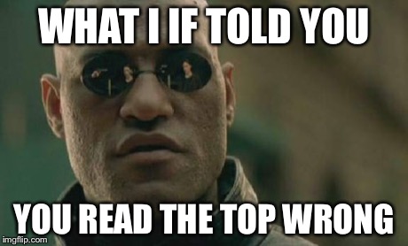 Matrix Morpheus | WHAT I IF TOLD YOU YOU READ THE TOP WRONG | image tagged in memes,matrix morpheus | made w/ Imgflip meme maker