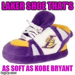 LAKER SHOE THAT'S AS SOFT AS
KOBE BRYANT | made w/ Imgflip meme maker