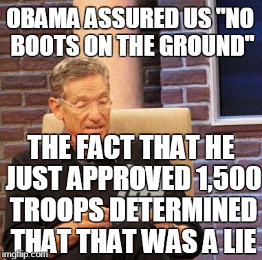 Maury Lie Detector | OBAMA ASSURED US "NO BOOTS ON THE GROUND" THE FACT THAT HE JUST APPROVED 1,500 TROOPS DETERMINED THAT THAT WAS A LIE | image tagged in memes,maury lie detector | made w/ Imgflip meme maker