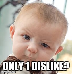 Skeptical Baby | ONLY 1 DISLIKE? | image tagged in memes,skeptical baby | made w/ Imgflip meme maker