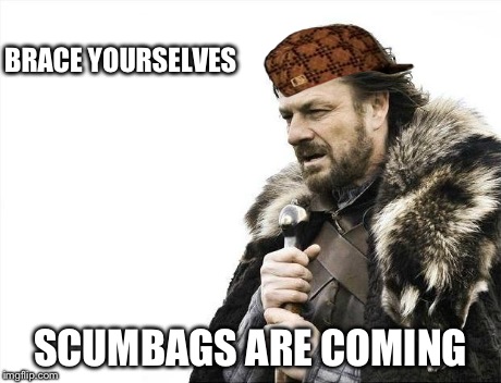 Brace Yourselves X is Coming Meme | BRACE YOURSELVES SCUMBAGS ARE COMING | image tagged in memes,brace yourselves x is coming,scumbag,funny | made w/ Imgflip meme maker