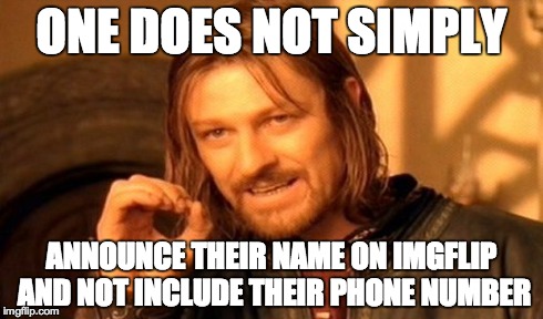 One Does Not Simply Meme | ONE DOES NOT SIMPLY ANNOUNCE THEIR NAME ON IMGFLIP AND NOT INCLUDE THEIR PHONE NUMBER | image tagged in memes,one does not simply | made w/ Imgflip meme maker