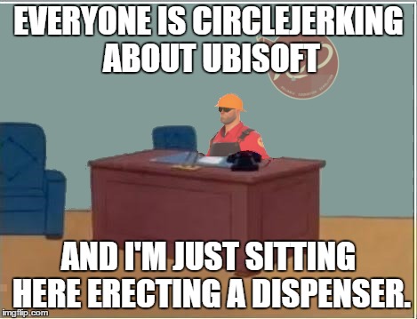 EVERYONE IS CIRCLEJERKING ABOUT UBISOFT AND I'M JUST SITTING HERE ERECTING A DISPENSER. | image tagged in pcmasterrace | made w/ Imgflip meme maker