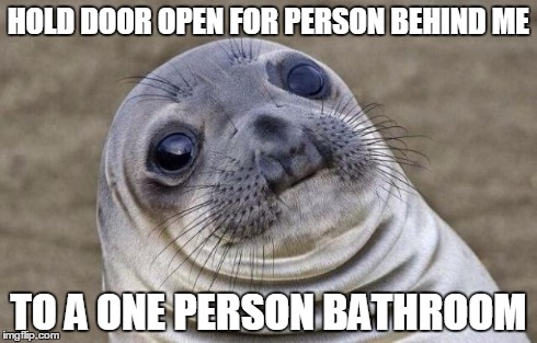 Awkward Moment Sealion | HOLD DOOR OPEN FOR PERSON BEHIND ME TO A ONE PERSON BATHROOM | image tagged in memes,awkward moment sealion,AdviceAnimals | made w/ Imgflip meme maker