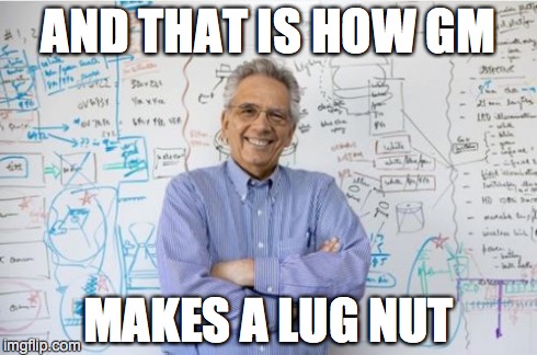 Engineering Professor | AND THAT IS HOW GM MAKES A LUG NUT | image tagged in memes,engineering professor | made w/ Imgflip meme maker