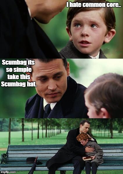 Finding Neverland Meme | I hate common core.. Scumbag its so simple take this Scumbag hat. | image tagged in memes,finding neverland,scumbag | made w/ Imgflip meme maker