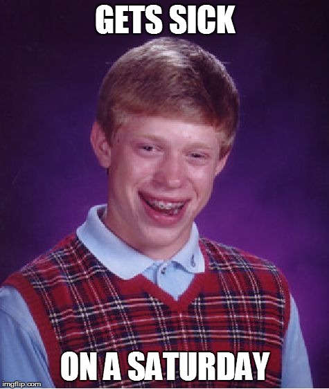 Bad Luck Brian | GETS SICK ON A SATURDAY | image tagged in memes,bad luck brian | made w/ Imgflip meme maker