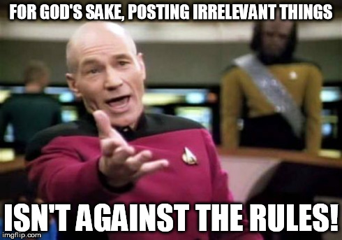 Picard Wtf Meme | FOR GOD'S SAKE, POSTING IRRELEVANT THINGS ISN'T AGAINST THE RULES! | image tagged in memes,picard wtf | made w/ Imgflip meme maker