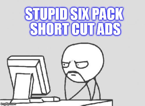 Computer Guy | STUPID SIX PACK SHORT CUT ADS | image tagged in memes,computer guy | made w/ Imgflip meme maker