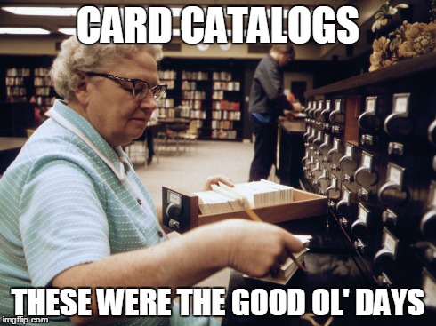 CARD CATALOGS THESE WERE THE GOOD OL' DAYS | made w/ Imgflip meme maker