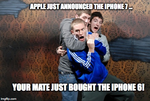 Apple just announced the iPhone 7 | YOUR MATE JUST BOUGHT THE IPHONE 6! APPLE JUST ANNOUNCED THE IPHONE 7 ... | image tagged in iphone 6,iphone 7 | made w/ Imgflip meme maker
