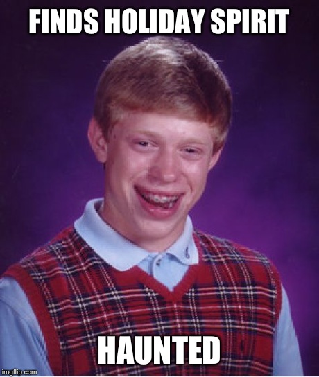 Bad Luck Brian Meme | FINDS HOLIDAY SPIRIT HAUNTED | image tagged in memes,bad luck brian | made w/ Imgflip meme maker